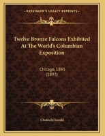 Twelve Bronze Falcons Exhibited At The World's Columbian Exposition: Chicago, 1893 (1893) 1104515458 Book Cover