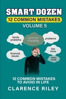 Smart Dozen: 12 Common Mistakes to Avoid in Life: Volume 5 (Smart Dozen: Essential Guides for Success Across Life’s Stages and Challenges) B0DTKH9Q1M Book Cover