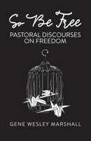 So Be Free: Pastoral Discourses on Freedom B0CFCZGXK2 Book Cover