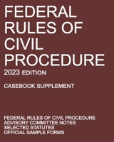 Federal Rules of Civil Procedure; 2023 Edition (Casebook Supplement): With Advisory Committee Notes, Selected Statutes, and Official Forms 1640021353 Book Cover