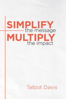 Simplify the Message: Multiply the Impact 1501884603 Book Cover