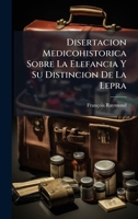 Disertacion Medicohistorica Sobre La Elefancia Y Su Distincion De La Lepra (Spanish Edition) 1024710149 Book Cover