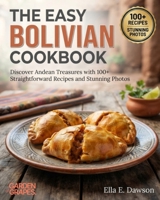The Easy Bolivian Cookbook: Discover Andean Treasures with 100+ Straightforward Recipes and Stunning Photos (Authentic World Cuisine Made Easy) B0HBJJWDLD Book Cover