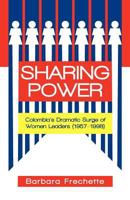 Sharing Power: Colombia's Dramatic Surge of Women Leaders (1957-1998) 1462010962 Book Cover