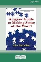 A Jigsaw Guide to Making Sense of the World (16pt Large Print Format) 1038778034 Book Cover