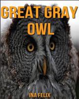 Great Gray Owl: Children Book of Fun Facts & Amazing Photos on Animals in Nature - A Wonderful Great Gray Owl Book for Kids aged 3-7 1532737858 Book Cover