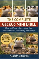 THE COMPLETE GECKOS MINI BIBLE: A Practical Guide to Responsible Care, Natural Behavior, and Lifelong Stewardship B0GL2QGF57 Book Cover