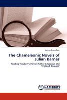 The Chameleonic Novels of Julian Barnes: Reading 'Flaubert’s Parrot','Arthur & George' and 'England, England' 3659277657 Book Cover