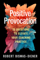 Positive Provocation: 25 Questions to Elevate Your Coaching Practice 1523003936 Book Cover