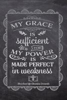 MY Grace Is Sufficient For My Power Is Made Perfect In Weakness: Your Inspirational Christian Faith Gratitude Diary Notebook To Record, Remember, Reflect and To Achieve Total Happiness - Beautiful Cha 1080462872 Book Cover