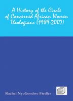 A History of the Circle of Concerned African Women Theologians 1989-2007 9996045226 Book Cover