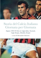 Storia del Calcio Italiano Giornata per Giornata: Stagione 1993/94 Serie A, Coppa Italia, Nazionale, Coppe Europee, Mondiali, Europei 147095933X Book Cover
