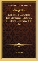 Collection Complete Des Memoires Relatifs A L'Histoire De France V38 (1823) 116679184X Book Cover