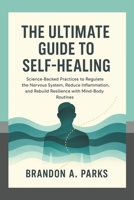 The Ultimate Guide to Self-Healing: Science-Backed Practices to Regulate the Nervous System, Reduce Inflammation, and Rebuild Resilience with Mind-Body Routines B0FVMQMGZ4 Book Cover