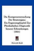 Die Rontgenuntersuchung Der Brustorgane: Ein Erganzungskapitel Zur Physikalischen Diagnostik Innerer Erkrankungen (1901) 1161120858 Book Cover
