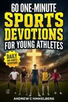 60 One-Minute Sports Devotions For Young Athletes: Biblical Daily Devotionals, Inspiration & Prayers To Develop a Growth Mindset, Mental Toughness & Unshakeable Self-Discipline B0FS85FJQJ Book Cover