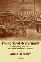 The Morals of Measurement: Accuracy, Irony, and Trust in Late Victorian Electrical Practice 0521187567 Book Cover