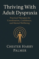 Thriving With Adult Dyspraxia: Practical Therapies for Coordination, Confidence, and Mental Wellbeing 1923646974 Book Cover