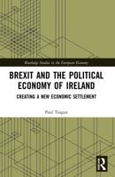 Brexit and the Political Economy of Ireland: Creating a New Economic Settlement 0367720639 Book Cover