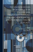 Technologisches Wörterbuch in deutscher, französischer und englischer Sprache. Zweiter Band. Zweite Auflage. 1022494813 Book Cover