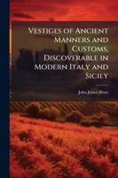 Vestiges of Ancient Manners and Customs, Discoverable in Modern Italy and Sicily 1024285421 Book Cover