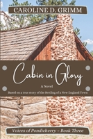 Cabin in Glory: A Novel of the Founding of Bridgton, Maine (Voices of Pondicherry Book 3) 1502906627 Book Cover