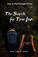 The Search for True Love: How To Find The Right Partner B0BRDJ1FWJ Book Cover