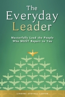 The Everyday Leader: Masterfully Lead the People Who Must Report to You 1734482621 Book Cover
