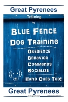 Great Pyrenees Training By Blue Fence Dog Training, Obedience – Behavior, Commands – Socialize Hand Cues Too! Great Pyrenees B0863V6BFN Book Cover