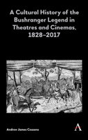 A Cultural History of the Bushranger Legend in Theatres and Cinemas, 1828-2017 1783088915 Book Cover
