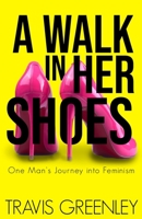 A Walk in Her Shoes: One Man's Journey into Feminism 1999261909 Book Cover