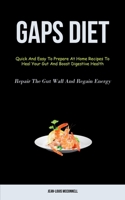 Gaps Diet: Quick And Easy To Prepare At Home Recipes To Heal Your Gut And Boost Digestive Health (Repair The Gut Wall And Regain 1837871655 Book Cover
