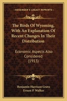 The Birds of Wyoming: With an Explanation of Recent Changes in Their Distribution 1379254892 Book Cover