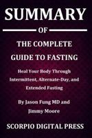 Summary Of The Complete Guide to Fasting: Heal Your Body Through Intermittent, Alternate-Day, and Extended Fasting By Jason Fung MD and Jimmy Moore 1079745777 Book Cover