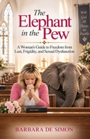 The Elephant in the Pew: A Woman's Guide to Freedom from Lust, Frigidity, and Sexual Dysfunction 1738384098 Book Cover