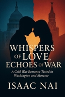Whispers of Love, Echoes of War: A Cold War Romance Tested in Washington and Moscow B0FQ3VH22G Book Cover