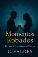 Momentos Robados: Un Amor Prestado en el Tiempo (Spanish Edition) B0FWQ9JW53 Book Cover