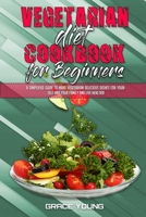 Vegetarian Diet Cookbook for Beginners: A Simplified Guide To Make Vegetarian Delicious Dishes For Yourself And Your Family And Live Healtier 180241570X Book Cover