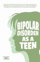 Bipolar Disorder As A Teen: Discover 5 practical ways to overcome this disorder by challenging your personal behaviors, reframing negative thoughts, and finding relief in living life to the fullest. B0DVM7M3MK Book Cover