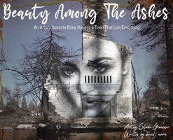 Beauty Among The Ashes: An Artist's Quest to Bring Hope to a Town That Lost Everything 1732527644 Book Cover