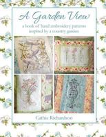 A Garden View: A Book of Hand Embroidery Patterns Inspired by a Country Garden 1729213308 Book Cover