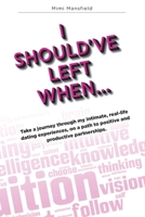 I Should've Left When...: Take a journey through my intimate, real-life dating experiences, on a path to positive productive partnerships. (Installment I) 1513642367 Book Cover