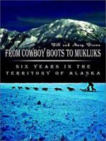 From Cowboy Boots to Mukluks: Six Years in the Territory of Alaska 1403329443 Book Cover