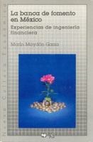 La banca de fomento en México : experiencias de ingeniería financiera 9681644840 Book Cover