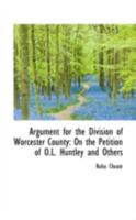 Argument for the Division of Worcester County: On the Petition of O.L. Huntley and Others 046939742X Book Cover