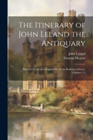 The Itinerary of John Leland the Antiquary: Publish'd From the Original Ms. in the Bodleian Library, Volumes 1-3 1021738786 Book Cover