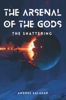 The Arsenal of the Gods: The Shattering: A Codex of the Aethari B0GZBHVTBZ Book Cover