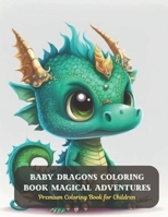 Baby Dragons Coloring Book Magical Adventures: Premium Coloring Book for Children B0CD166DJL Book Cover