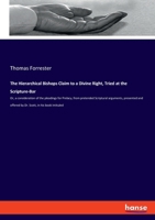 The Hierarchical Bishops Claim to a Divine Right, Tried at the Scripture-Bar: Or a Consideration of the Pleadings for Prelacy, from Pretended Scriptural Arguments (Classic Reprint) 3337521142 Book Cover