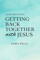 Getting Back Together With Jesus: A 14-Day Devotional B0FRS6NYS6 Book Cover